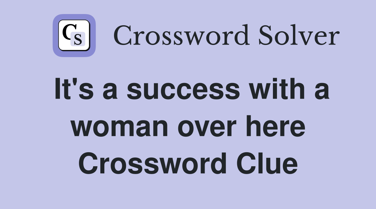 It's a success with a woman over here Crossword Clue