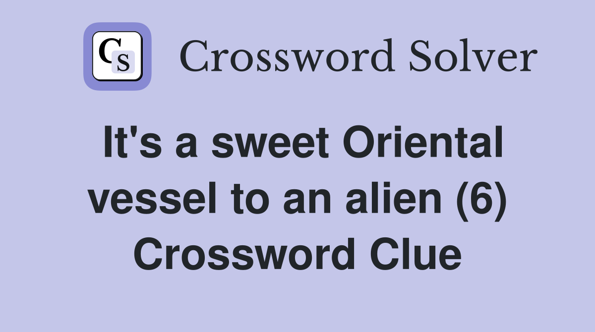 It's a sweet Oriental vessel to an alien (6) Crossword Clue