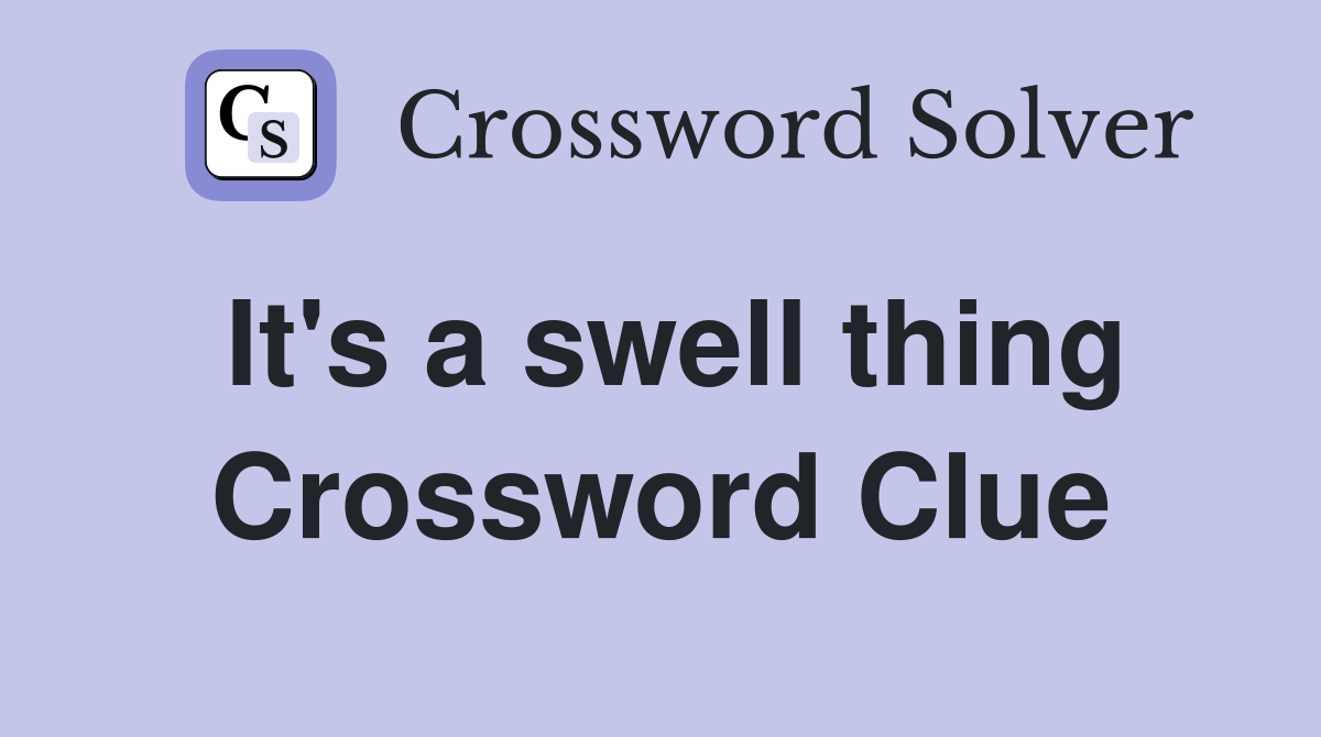 It's a swell thing Crossword Clue