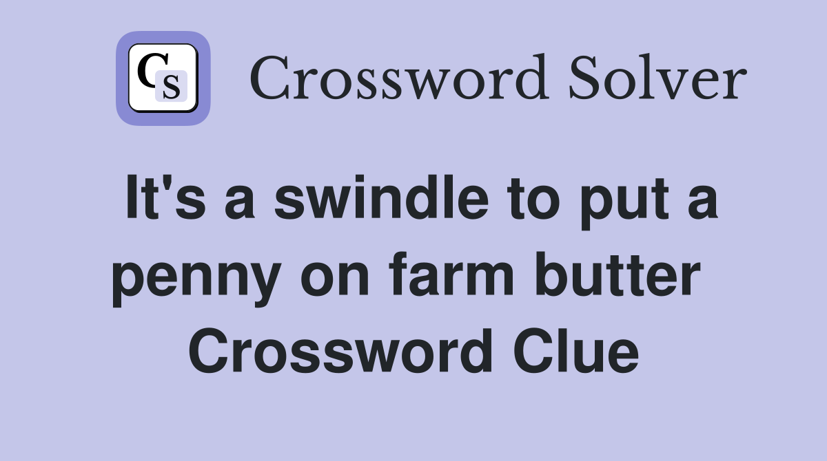 It's a swindle to put a penny on farm butter  Crossword Clue