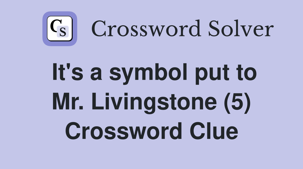 It's a symbol put to Mr. Livingstone (5) Crossword Clue