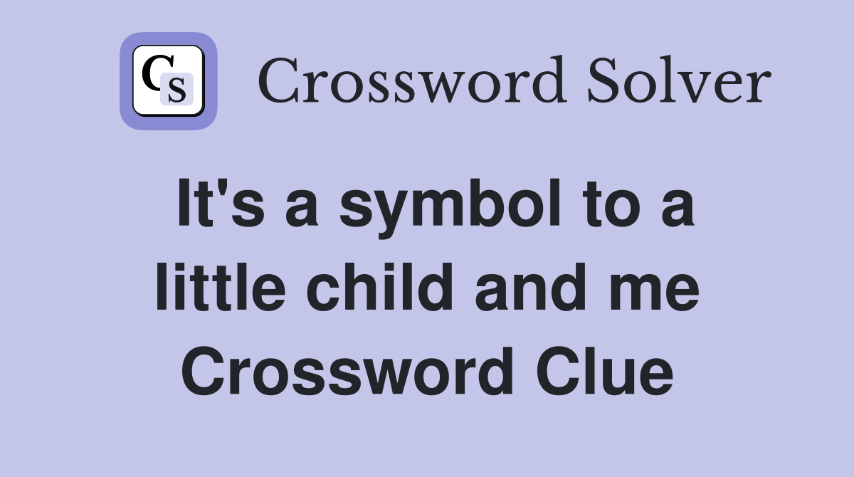 It's a symbol to a little child and me Crossword Clue