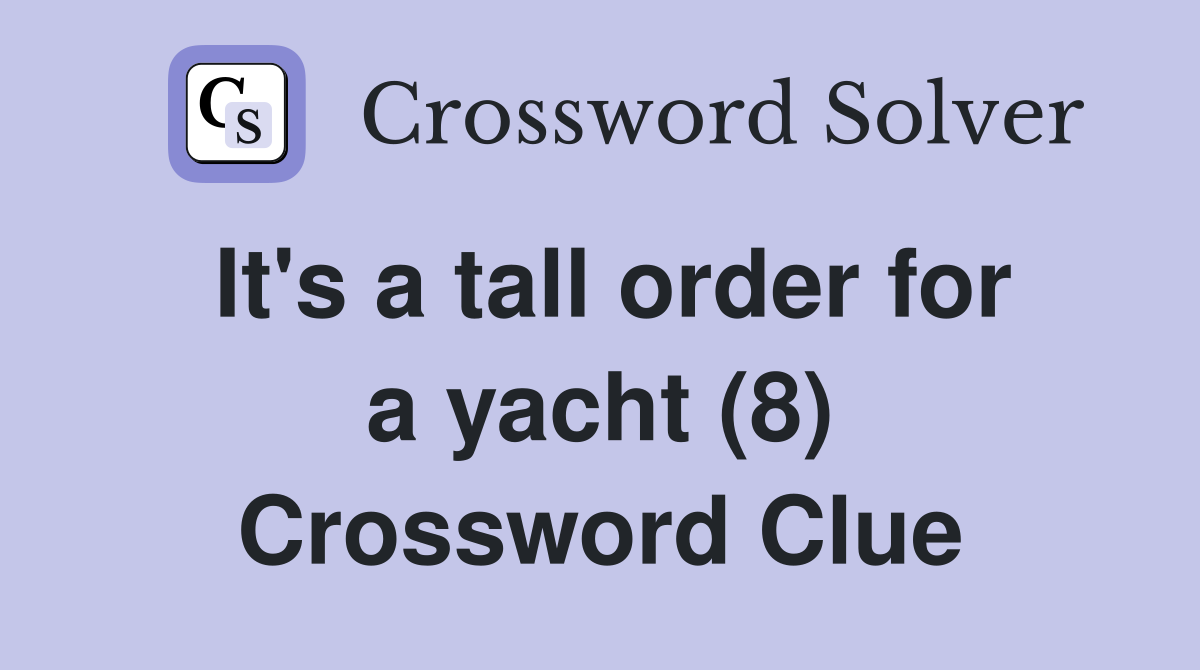 It's a tall order for a yacht (8) Crossword Clue