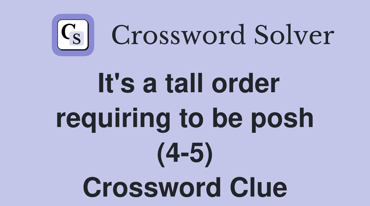 It's a tall order requiring to be posh (4-5) Crossword Clue