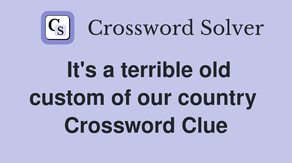 It's a terrible old custom of our country  Crossword Clue