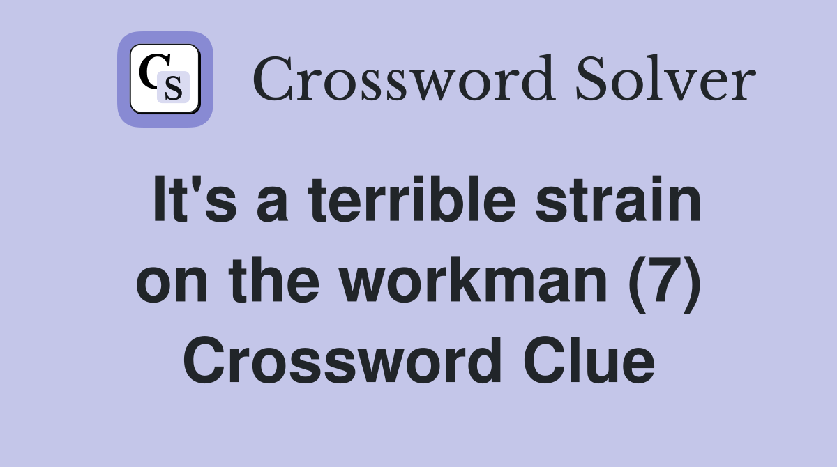 It's a terrible strain on the workman (7) Crossword Clue