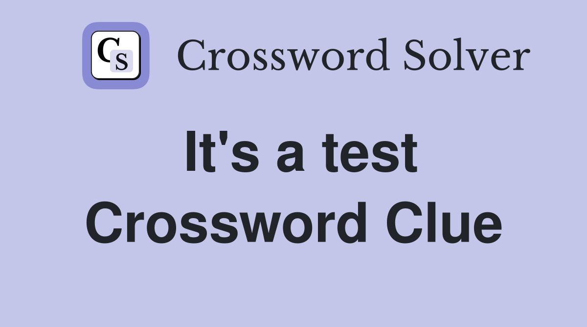 It's a test Crossword Clue