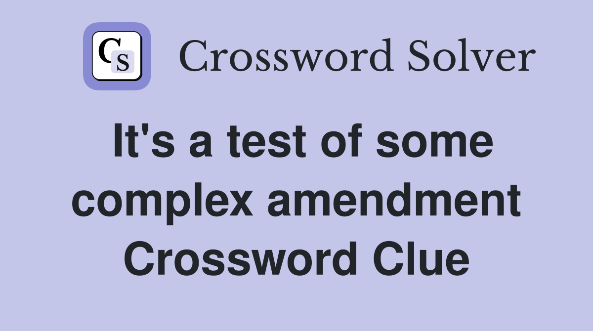 It's a test of some complex amendment Crossword Clue