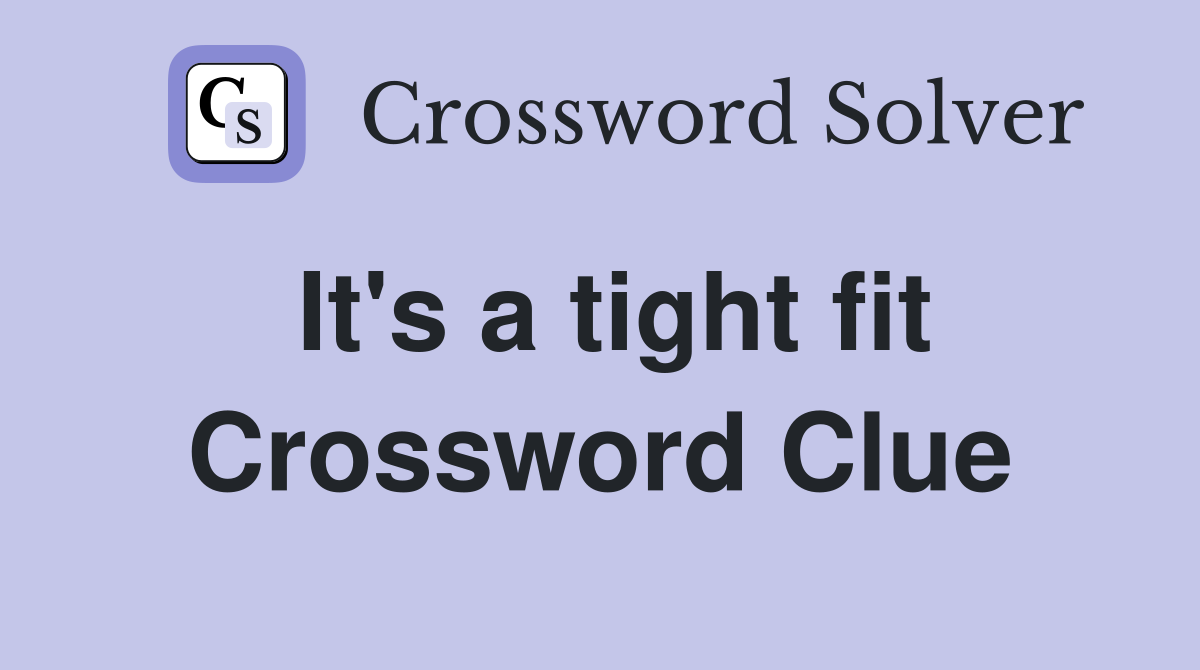 It's a tight fit Crossword Clue