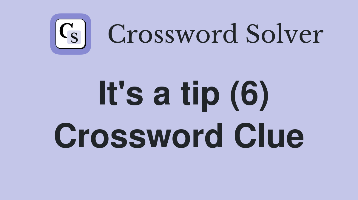It's a tip (6) Crossword Clue