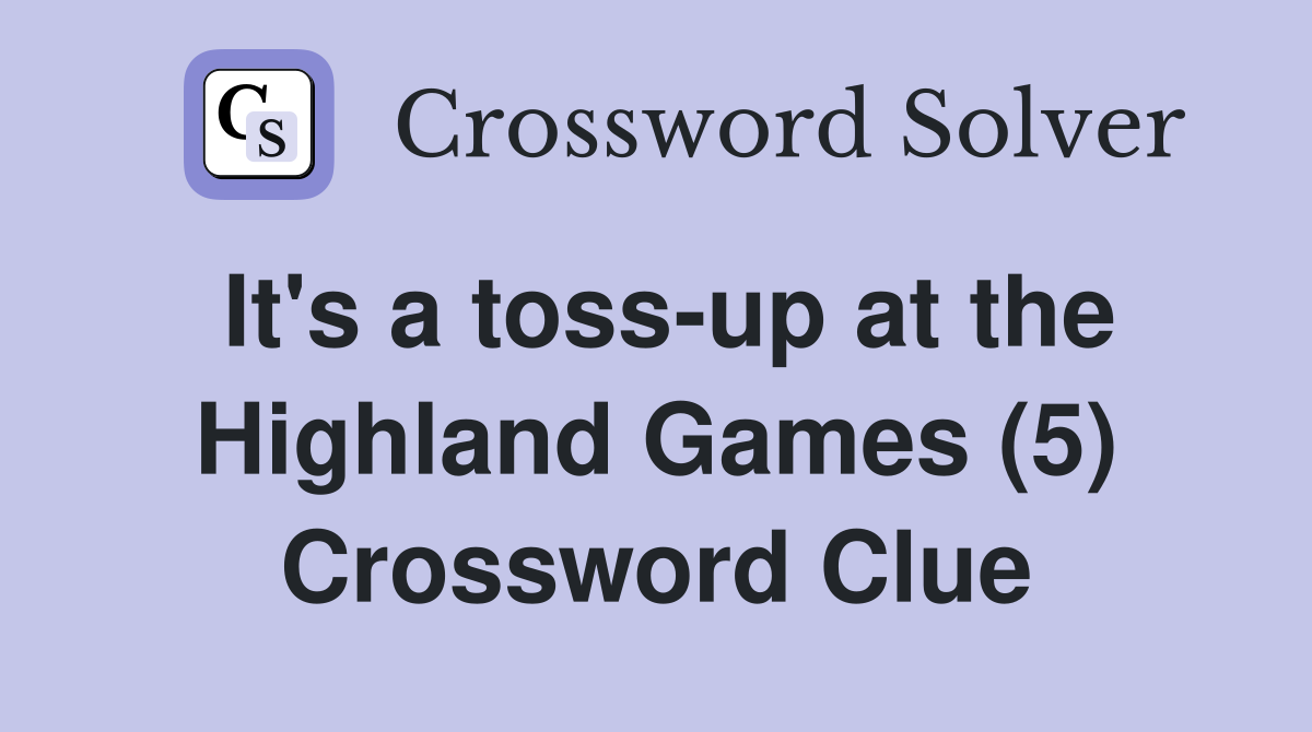 It's a toss-up at the Highland Games (5) Crossword Clue