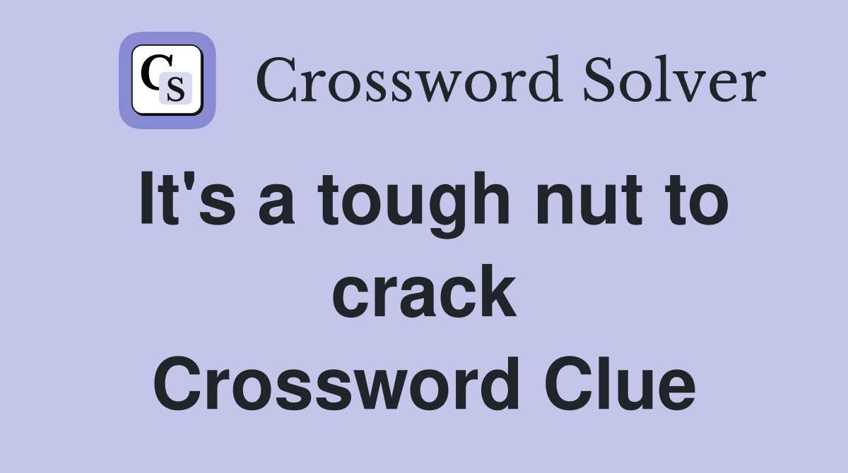 It's a tough nut to crack Crossword Clue
