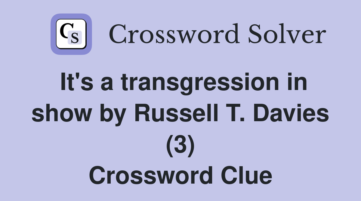 It's a transgression in show by Russell T. Davies (3) Crossword Clue