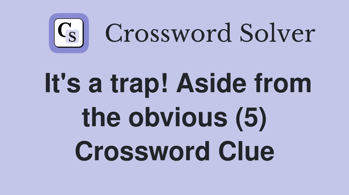 It's a trap! Aside from the obvious (5) Crossword Clue