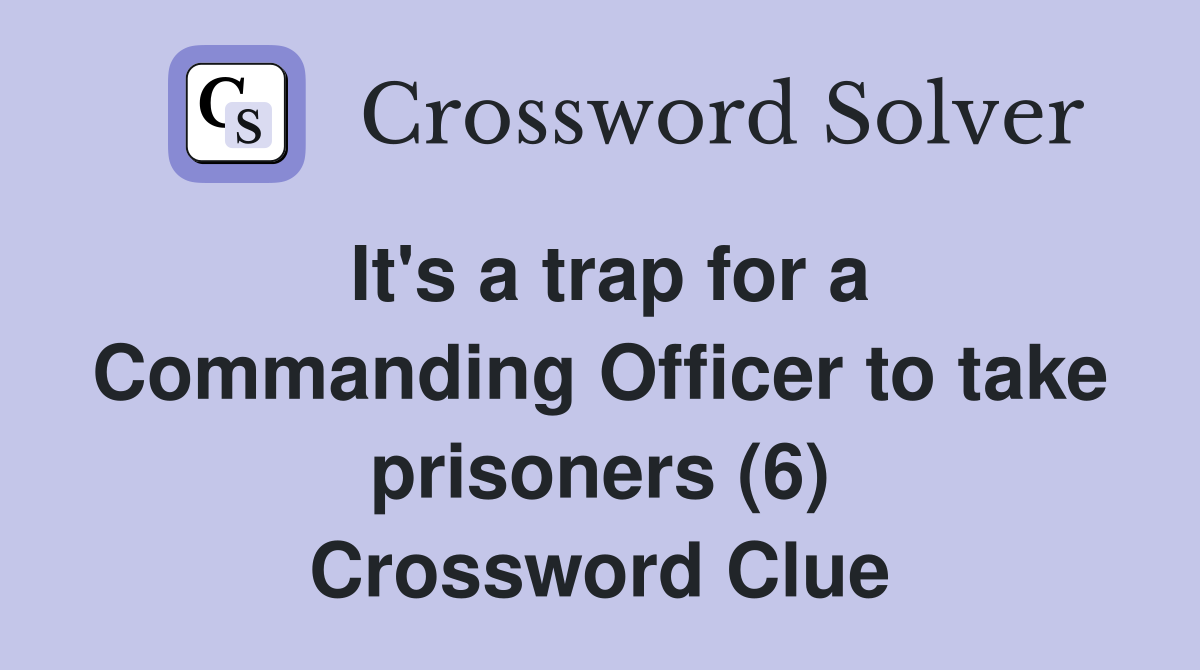 It's a trap for a Commanding Officer to take prisoners (6) Crossword Clue