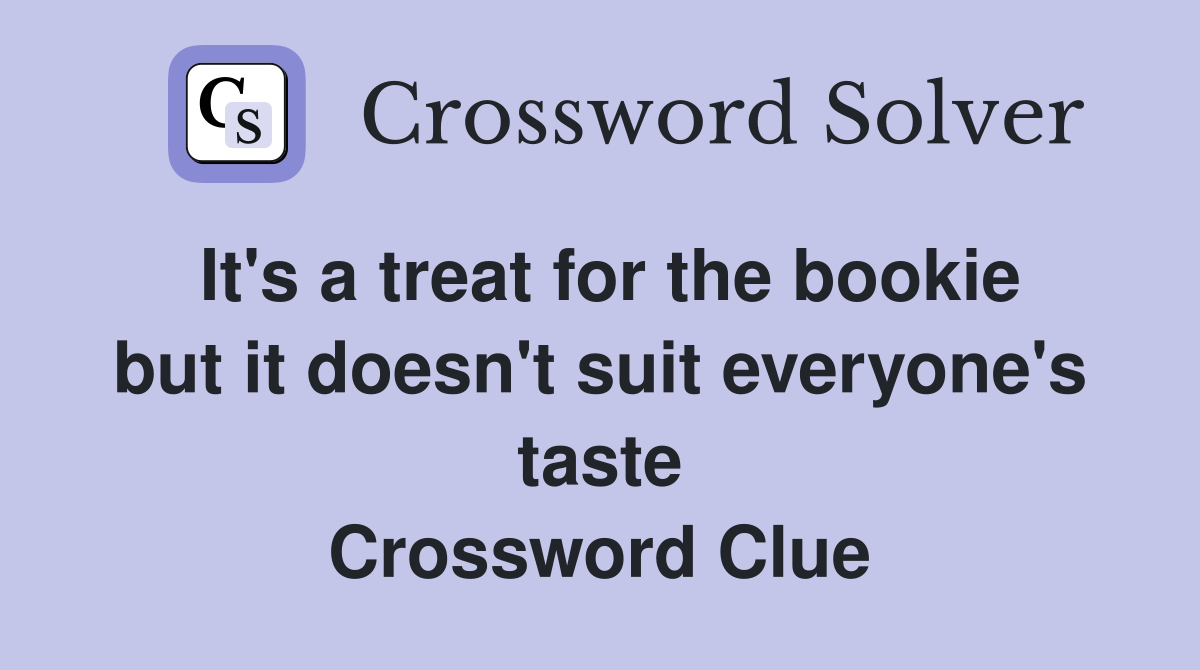 It's a treat for the bookie but it doesn't suit everyone's taste Crossword Clue