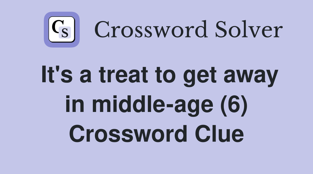 It's a treat to get away in middle-age (6) Crossword Clue