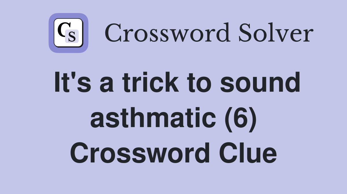 It's a trick to sound asthmatic (6) Crossword Clue
