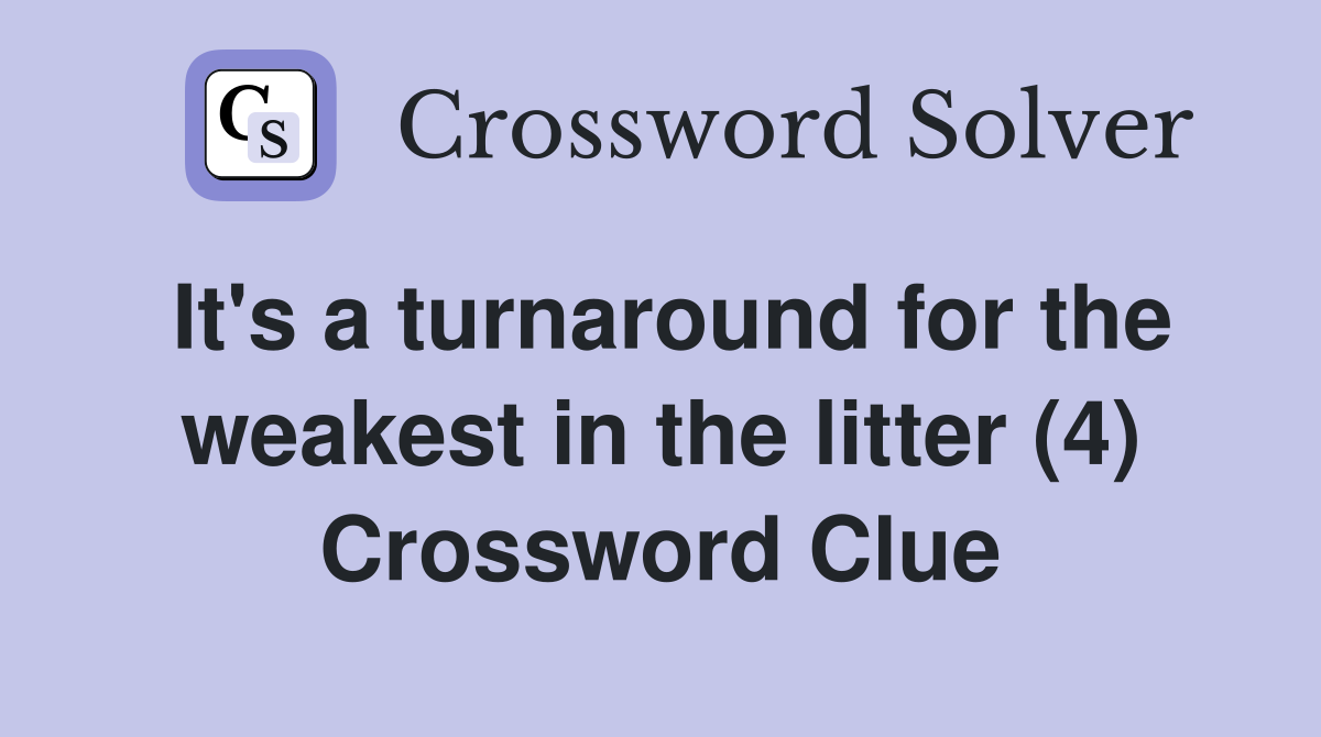 It's a turnaround for the weakest in the litter (4) Crossword Clue
