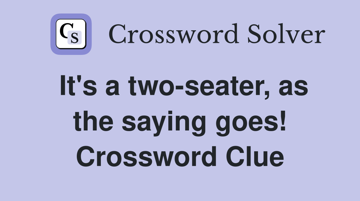 It's a two-seater, as the saying goes! Crossword Clue