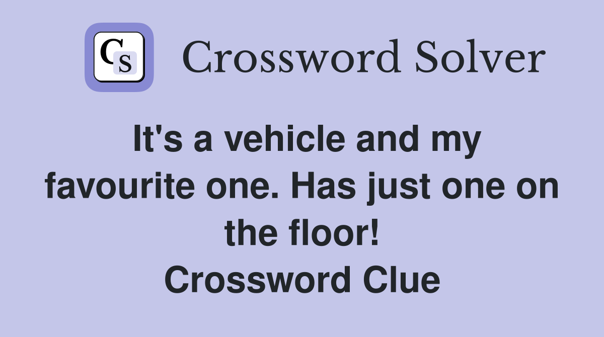 It's a vehicle and my favourite one. Has just one on the floor! Crossword Clue