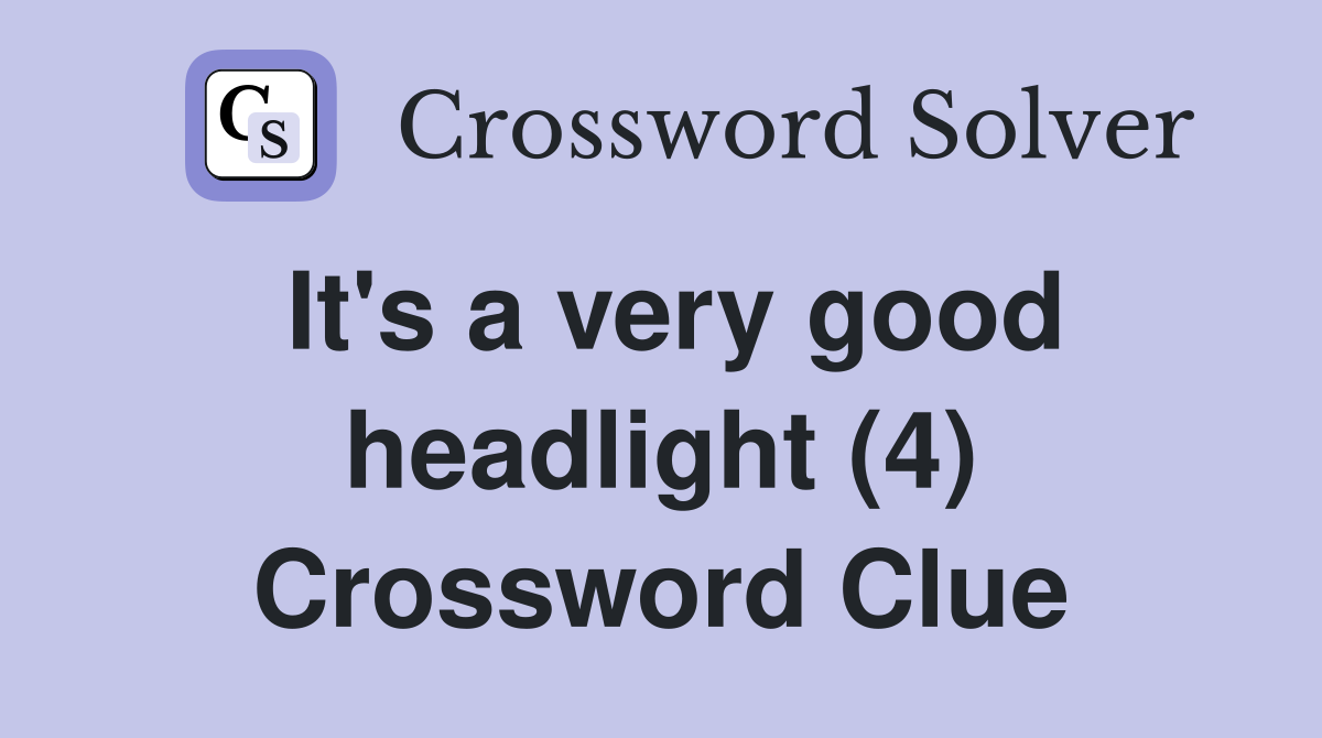 It's a very good headlight (4) Crossword Clue