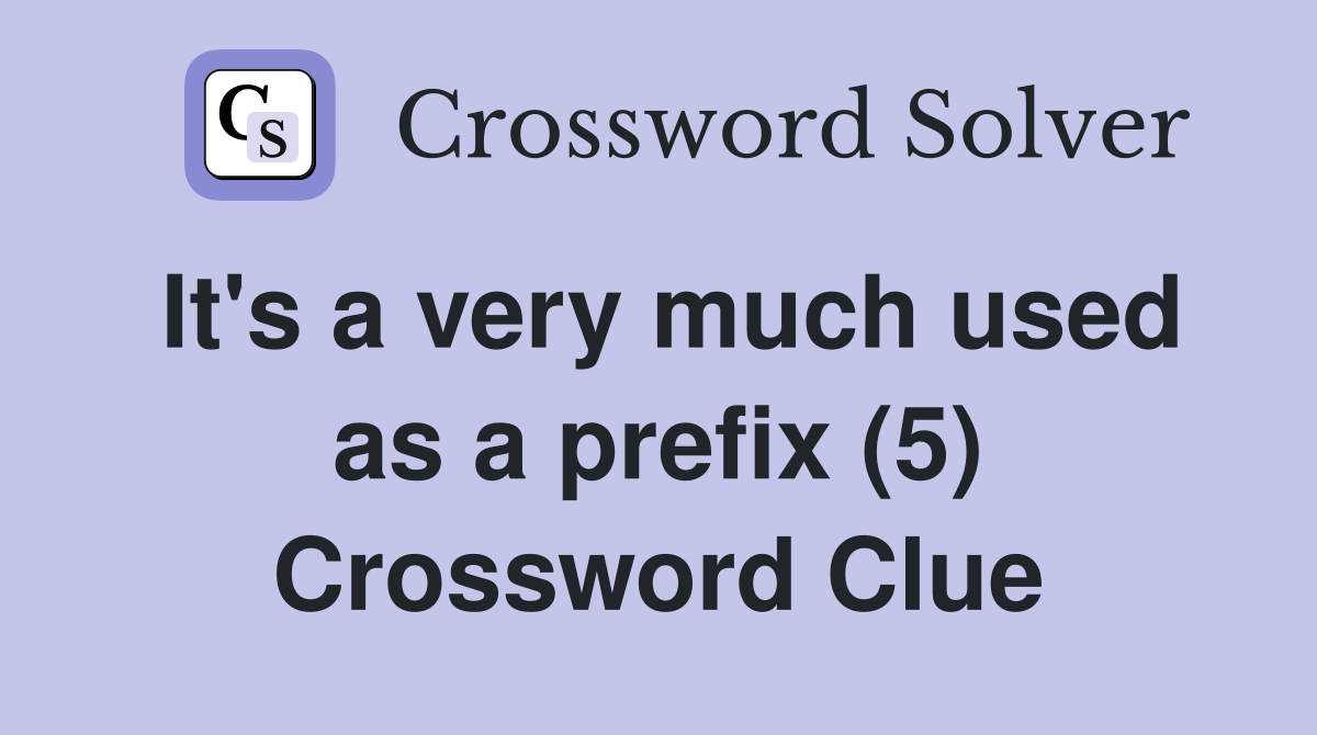 It's a very much used as a prefix (5) Crossword Clue