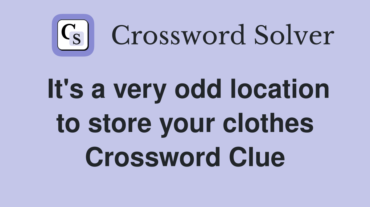It's a very odd location to store your clothes Crossword Clue