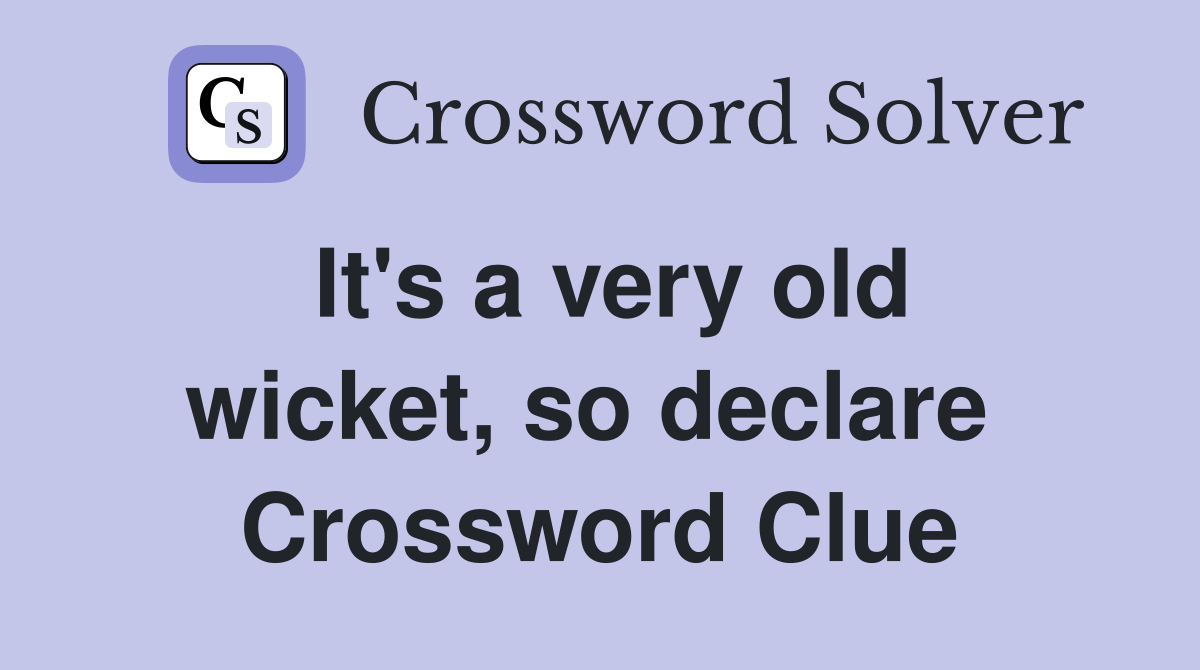 It's a very old wicket, so declare  Crossword Clue