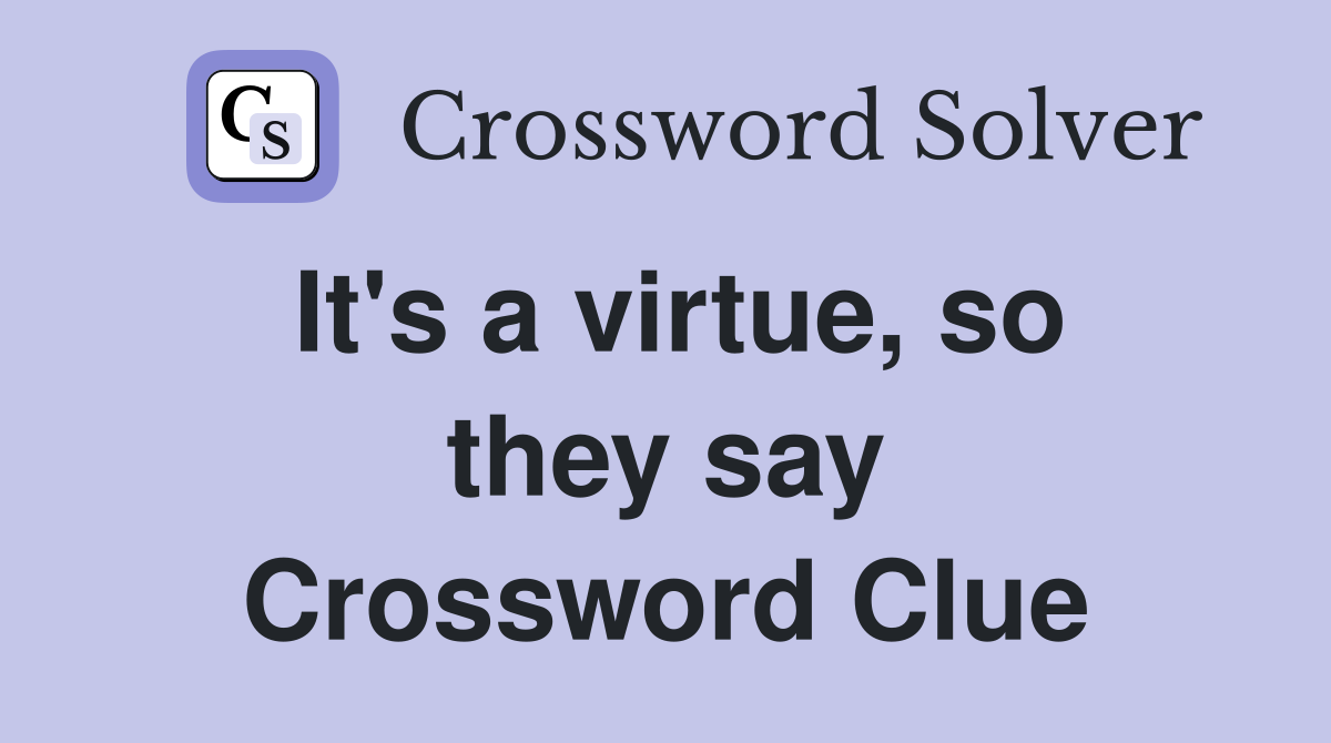 It's a virtue, so they say Crossword Clue