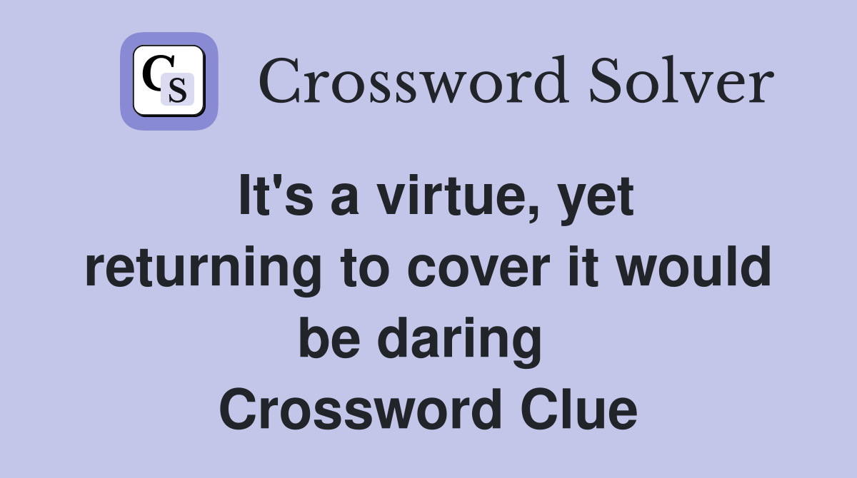 It's a virtue, yet returning to cover it would be daring  Crossword Clue
