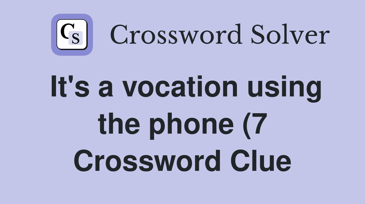 It #39 s a vocation using the phone (7) Crossword Clue Answers It #39 s a vocation using the phone (7) Crossword Clue Answers
