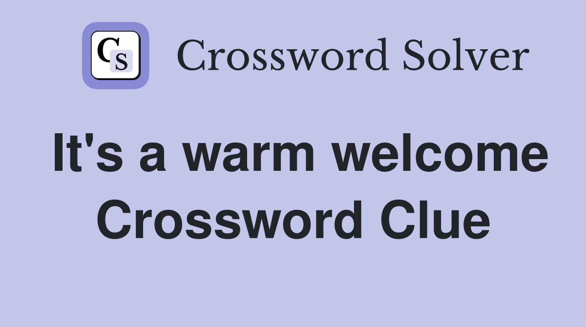 It's a warm welcome Crossword Clue