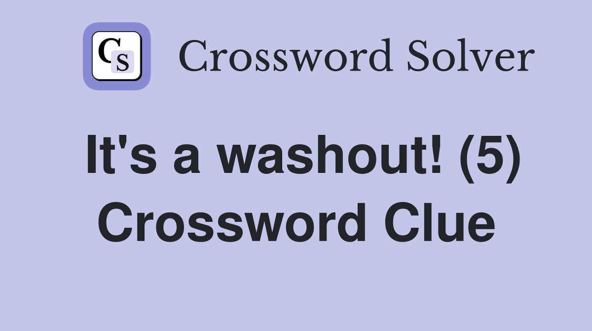It's a washout! (5) Crossword Clue