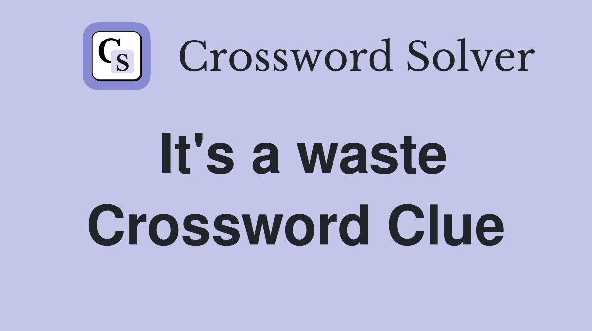 It's a waste Crossword Clue