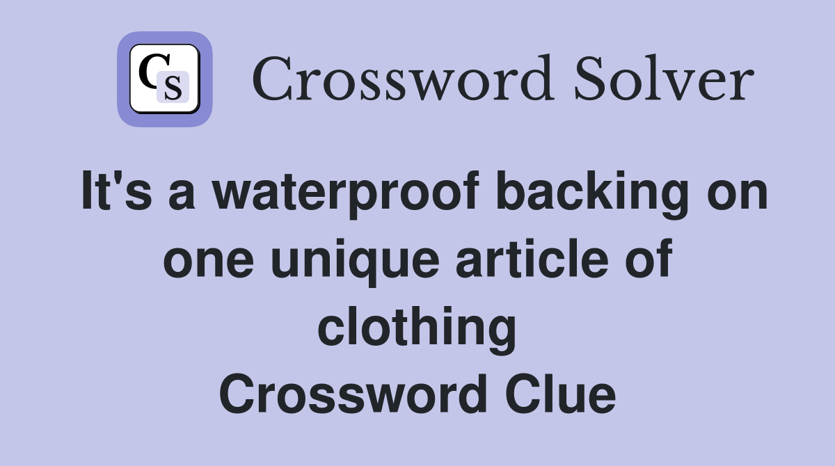 It's a waterproof backing on one unique article of clothing Crossword Clue