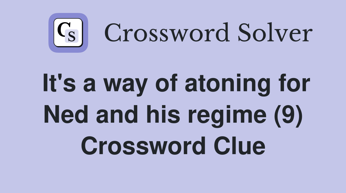 It's a way of atoning for Ned and his regime (9) Crossword Clue