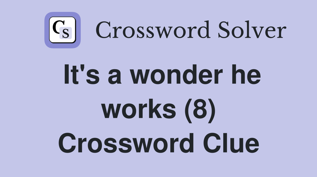 It's a wonder he works (8) Crossword Clue