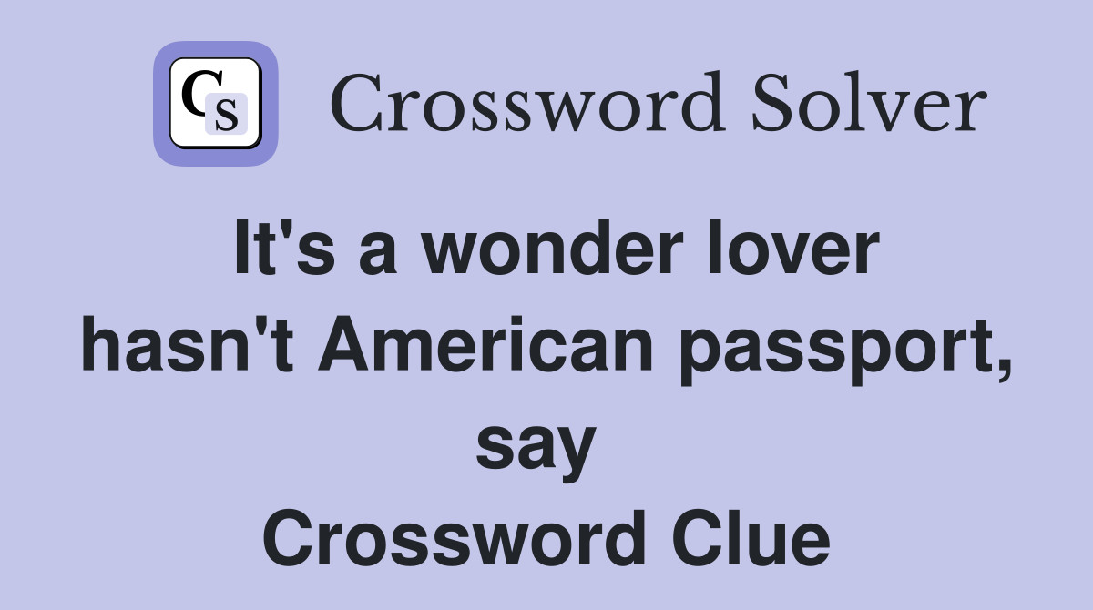 It's a wonder lover hasn't American passport, say  Crossword Clue