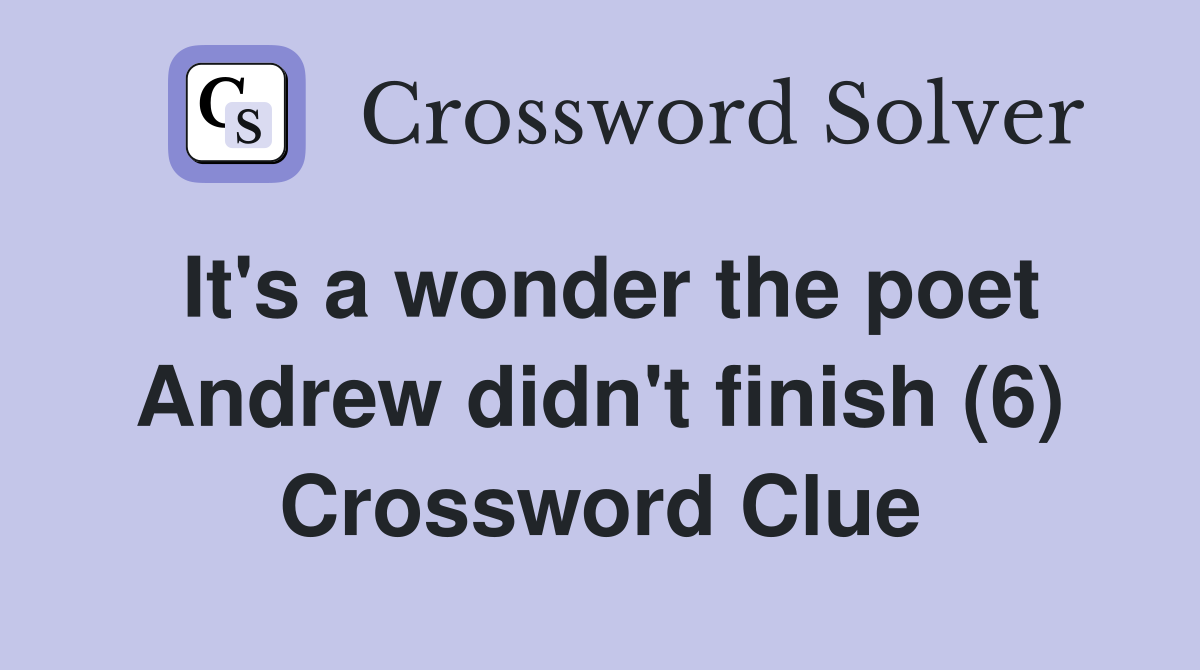 It's a wonder the poet Andrew didn't finish (6) Crossword Clue