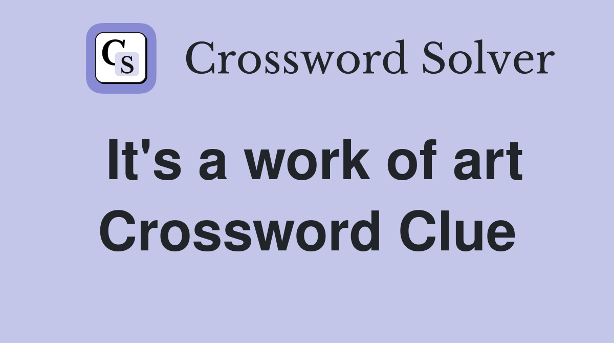 It's a work of art Crossword Clue