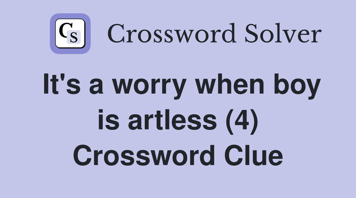 It's a worry when boy is artless (4) Crossword Clue