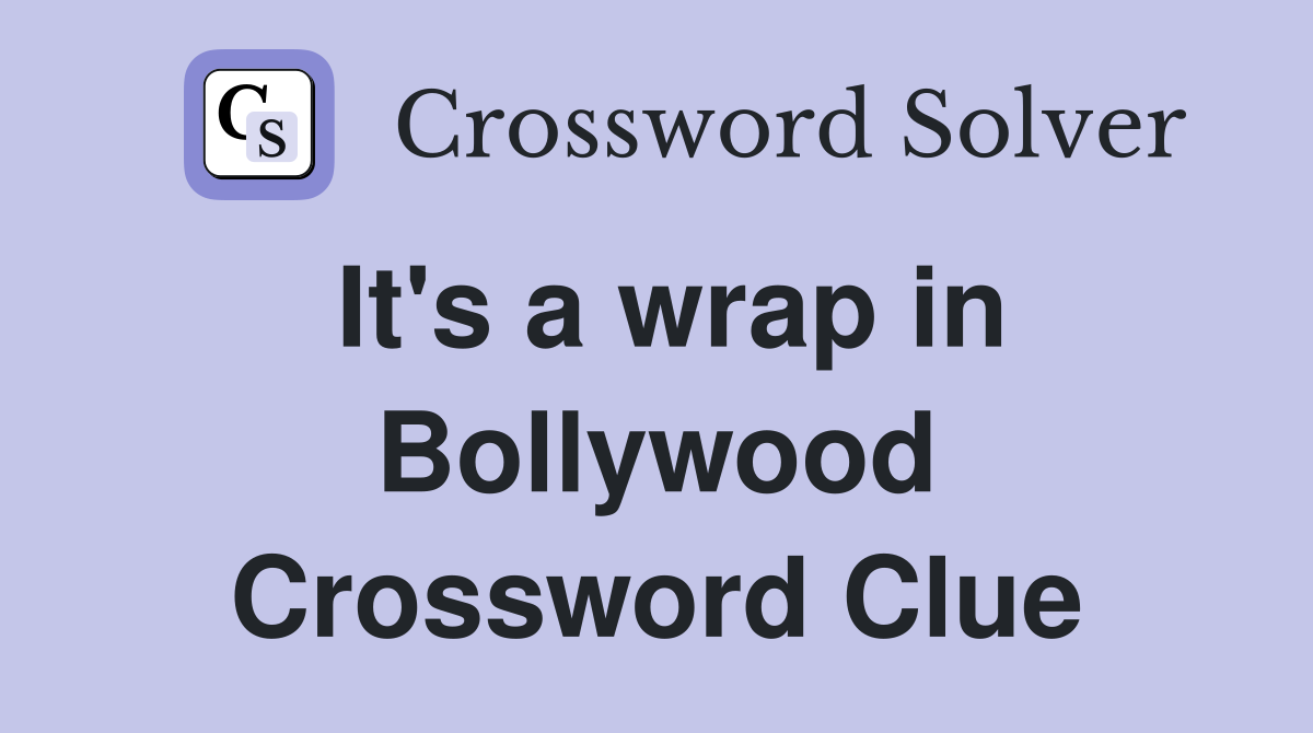 It's a wrap in Bollywood Crossword Clue