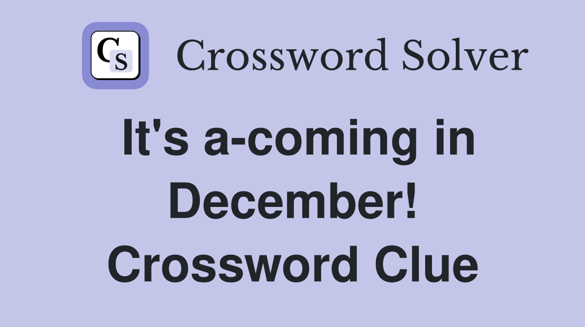 It's a-coming in December! Crossword Clue