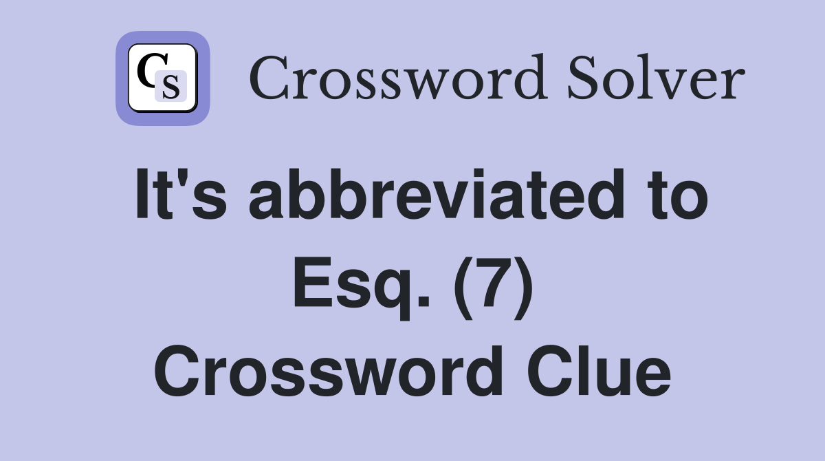 It's abbreviated to Esq. (7) Crossword Clue