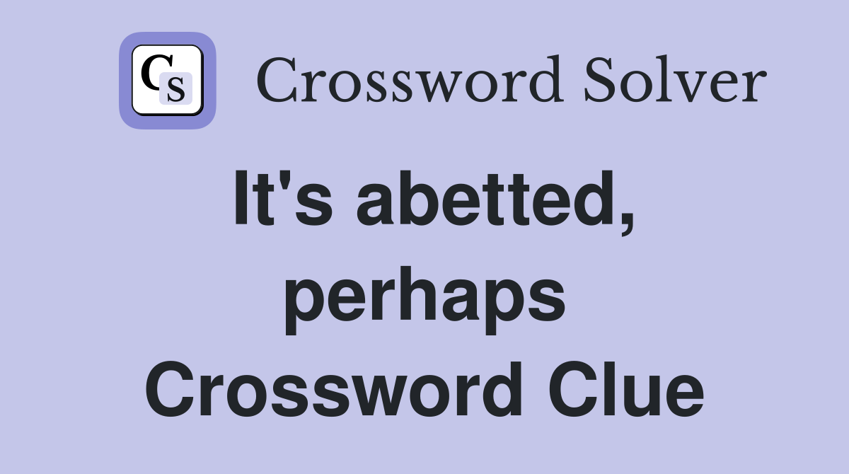 It's abetted, perhaps Crossword Clue