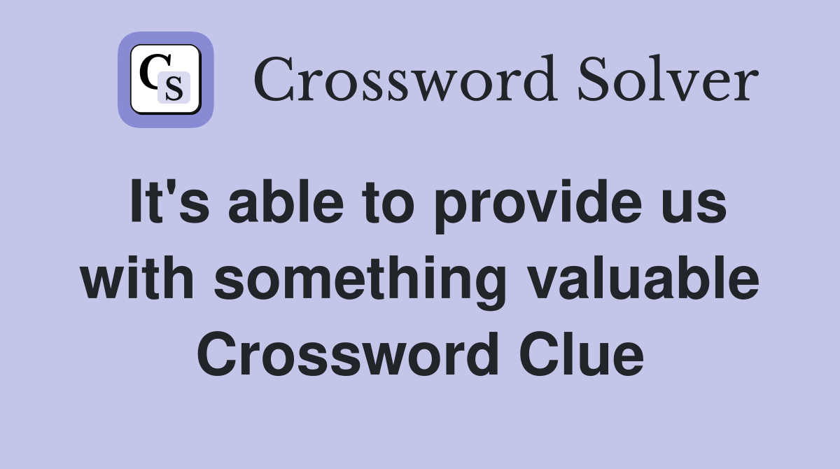 It's able to provide us with something valuable Crossword Clue