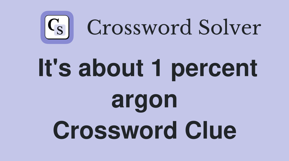 It's about 1 percent argon Crossword Clue