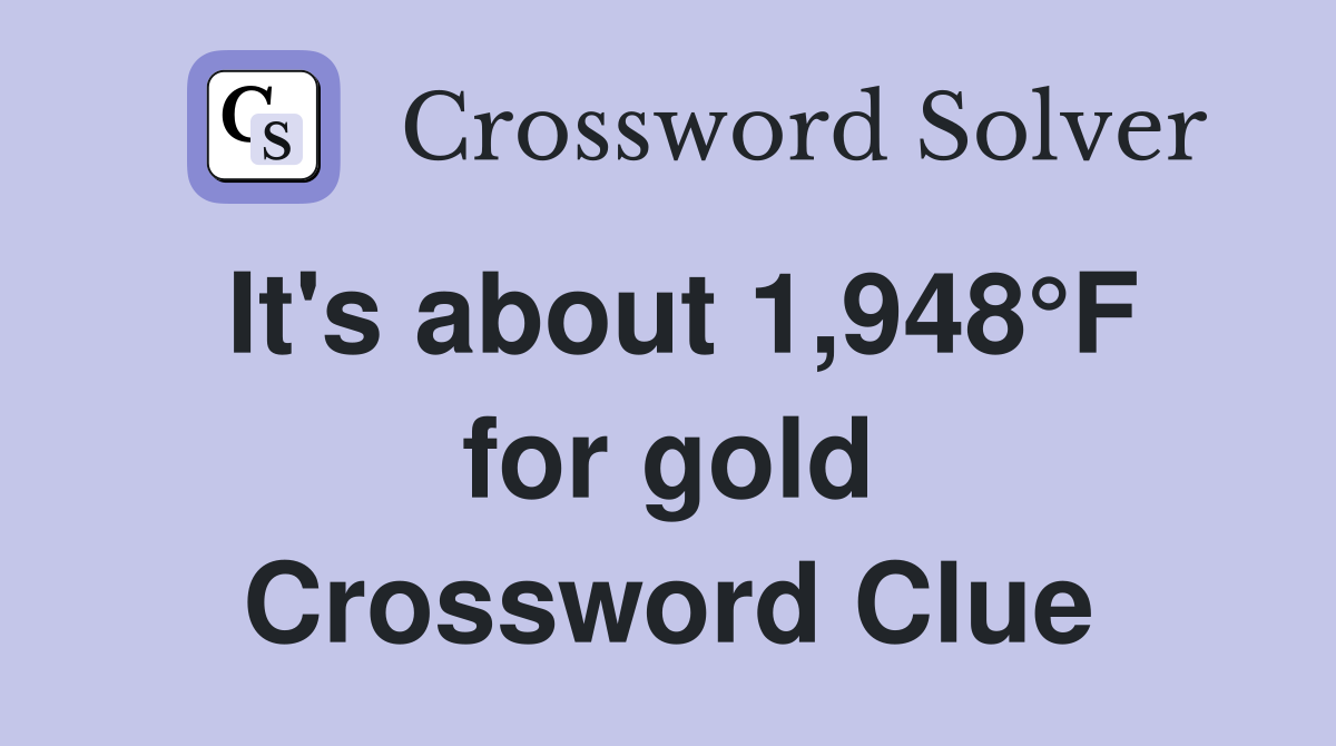It's about 1,948°F for gold Crossword Clue