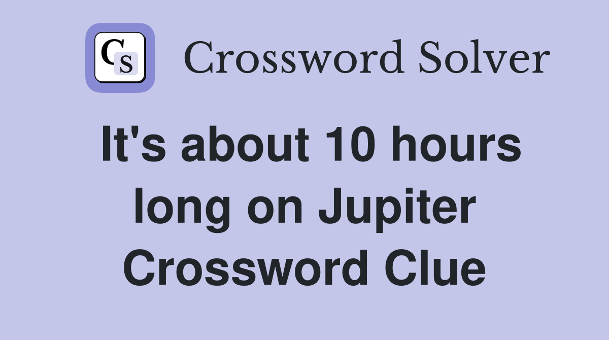 It's about 10 hours long on Jupiter Crossword Clue